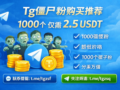 Tg僵尸粉购买推荐：1000个仅需2.5USDT，快速提升Telegram人气