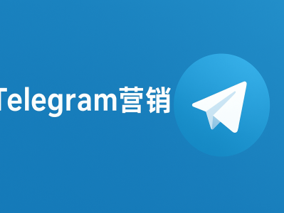 Telegram营销——打造全球化精准推广新模式