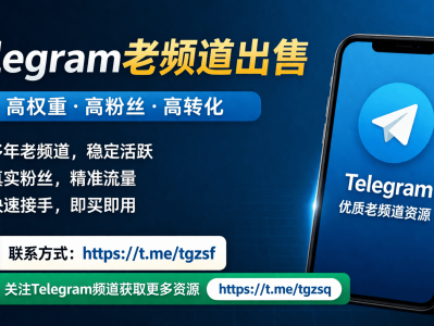 Telegram老频道出售指南：高权重账号交易、精准引流与变现全解析